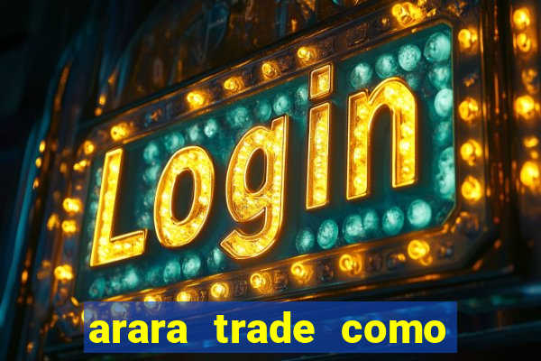 arara trade como ganhar dinheiro